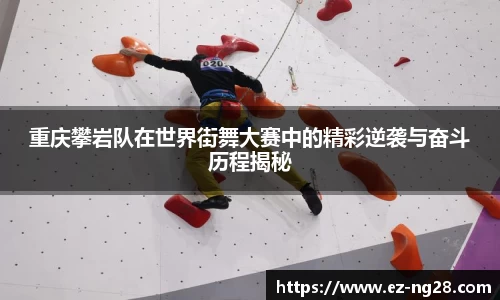 重庆攀岩队在世界街舞大赛中的精彩逆袭与奋斗历程揭秘